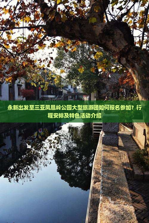 永新出发至三亚凤凰岭公园大型旅游团如何报名参加？行程安排及特色活动介绍