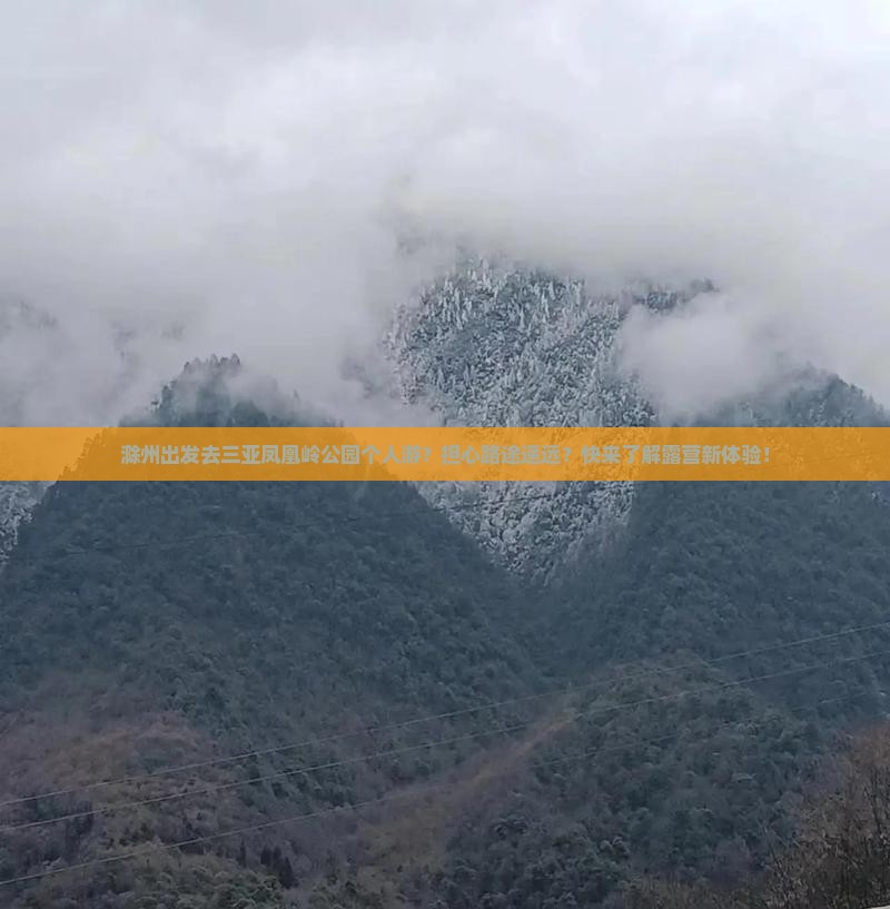 滁州出发去三亚凤凰岭公园个人游？担心路途遥远？快来了解露营新体验！