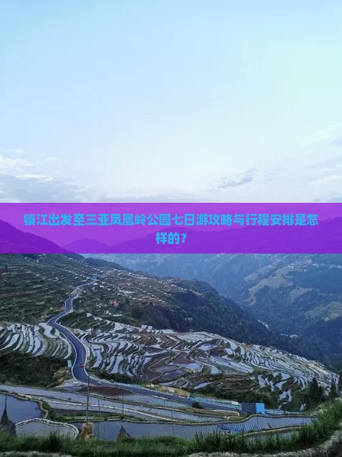 镇江出发至三亚凤凰岭公园七日游攻略与行程安排是怎样的？
