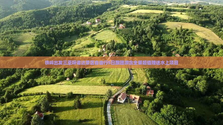 铁岭出发三亚呀诺达景区自由行5日跟团游含全餐超值赠送水上项目