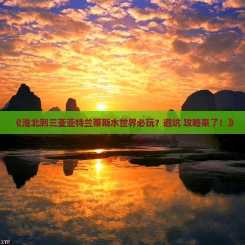 《淮北到三亚亚特兰蒂斯水世界必玩？避坑+攻略来了！》