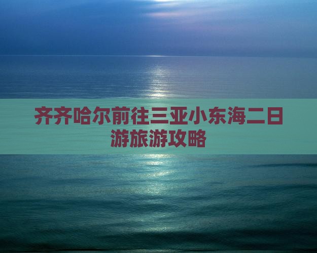 齐齐哈尔前往三亚小东海二日游旅游攻略