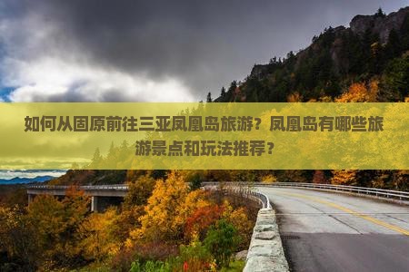 如何从固原前往三亚凤凰岛旅游？凤凰岛有哪些旅游景点和玩法推荐？