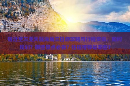 宿迁至三亚天涯海角三日游攻略与行程安排，如何规划？哪些景点必去？住宿推荐是哪些？
