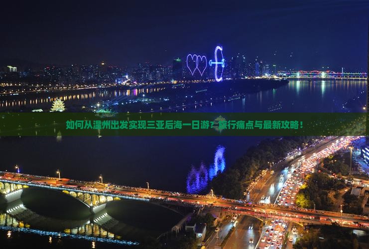 如何从温州出发实现三亚后海一日游？旅行痛点与最新攻略！