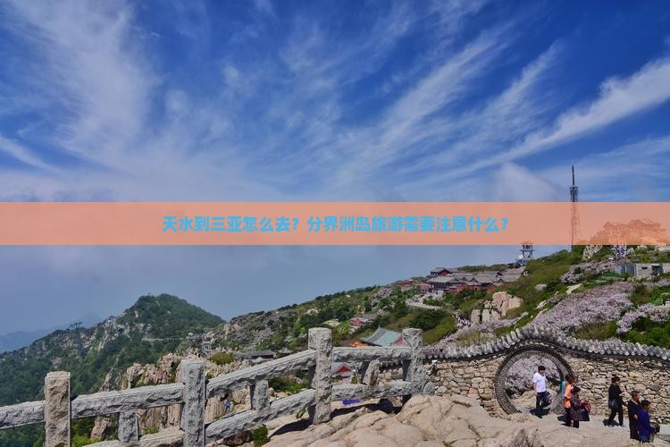 天水到三亚怎么去？分界洲岛旅游需要注意什么？