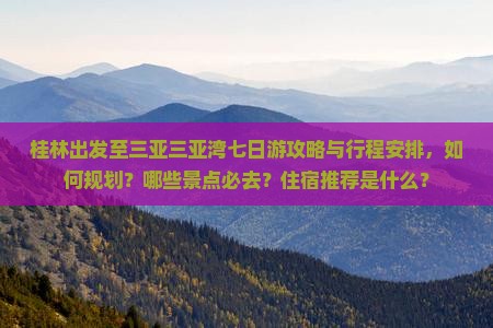 桂林出发至三亚三亚湾七日游攻略与行程安排，如何规划？哪些景点必去？住宿推荐是什么？