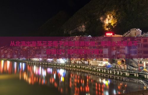 从北海出发至三亚椰子洲岛旅游攻略：哪些必玩景点不容错过？如何规划行程？