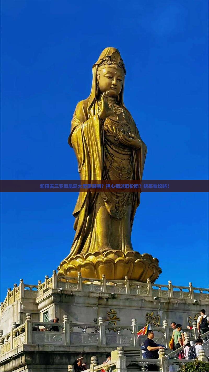 和田去三亚凤凰岛大型旅游团？担心错过低价团？快来看攻略！