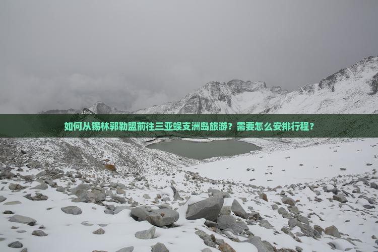 如何从锡林郭勒盟前往三亚蜈支洲岛旅游?需要怎么安排行程? 如何从锡林郭勒盟前往三亚蜈支洲岛旅游?需要怎么安排行程?