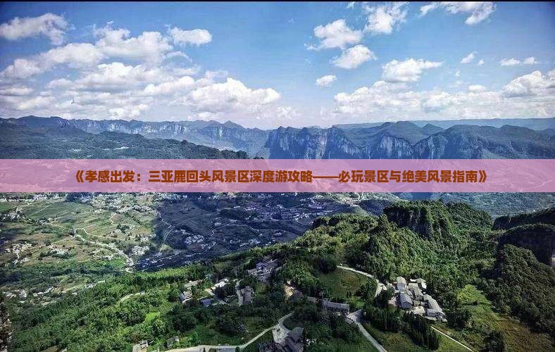 《孝感出发：三亚鹿回头风景区深度游攻略——必玩景区与绝美风景指南》