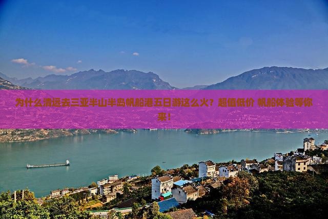 为什么清远去三亚半山半岛帆船港五日游这么火？超值低价+帆船体验等你来！