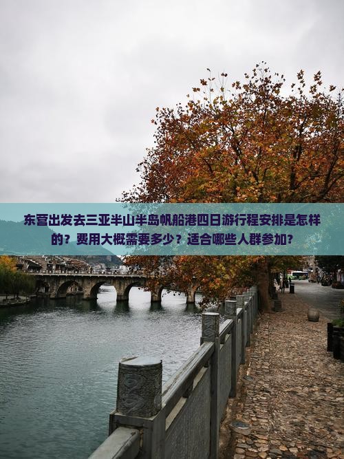东营出发去三亚半山半岛帆船港四日游行程安排是怎样的？费用大概需要多少？适合哪些人群参加？