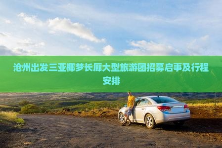 沧州出发三亚椰梦长廊大型旅游团招募启事及行程安排