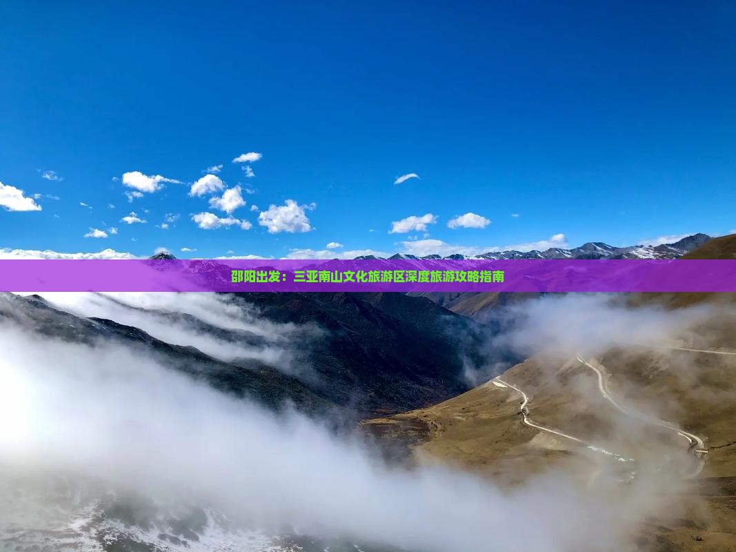 邵阳出发：三亚南山文化旅游区深度旅游攻略指南