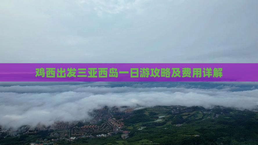鸡西出发三亚西岛一日游攻略及费用详解