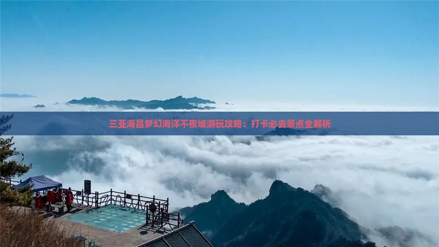 三亚海昌梦幻海洋不夜城游玩攻略：打卡必去景点全解析
