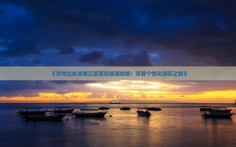 《贺州出发海南三亚西岛旅游攻略：详解个性化游历之旅》
