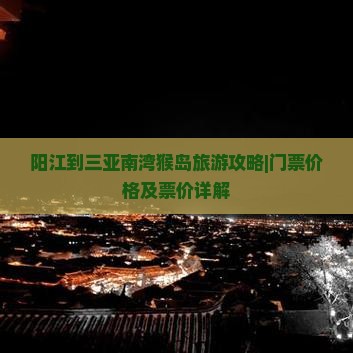 阳江到三亚南湾猴岛旅游攻略|门票价格及票价详解