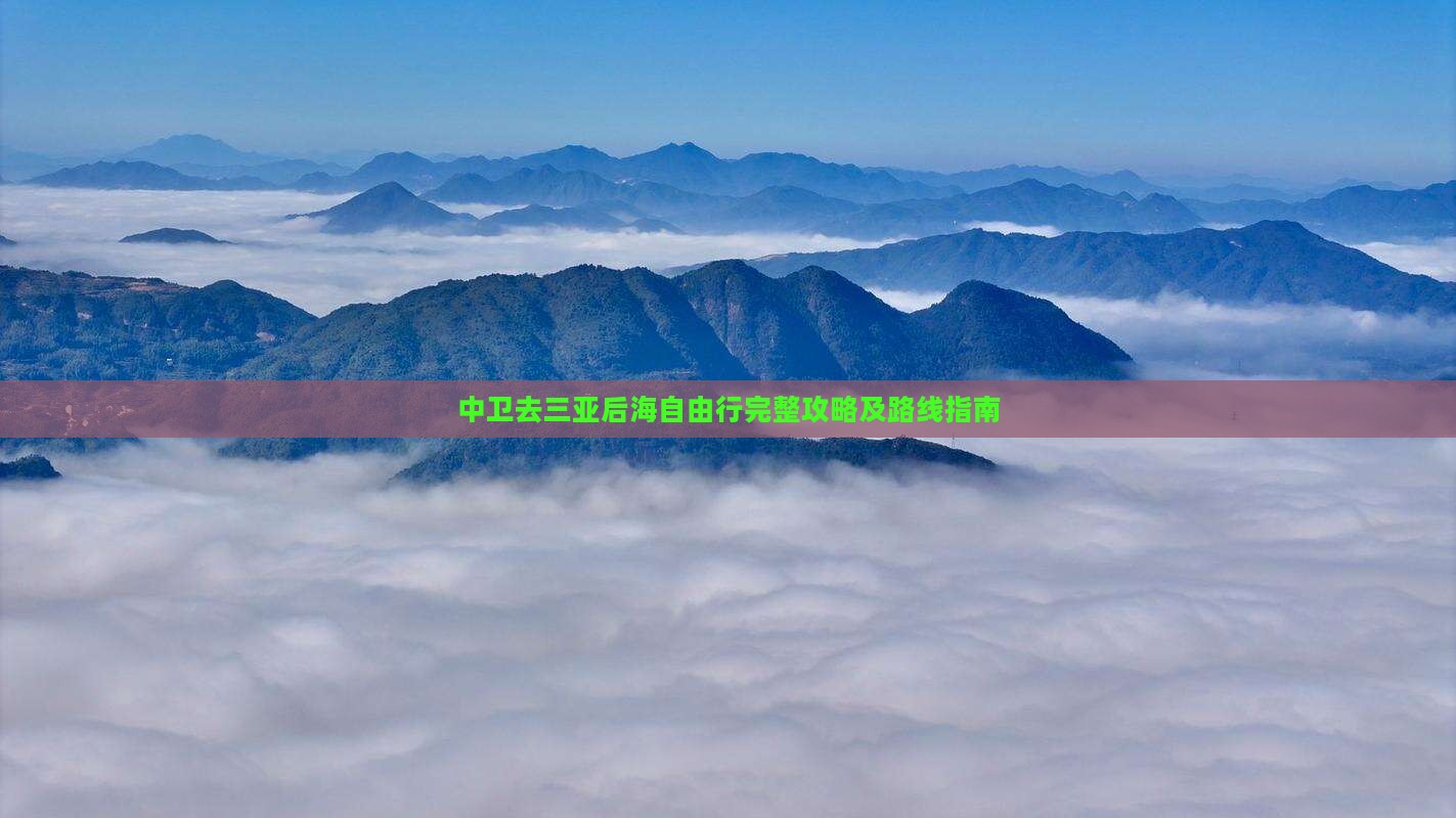 中卫去三亚后海自由行完整攻略及路线指南