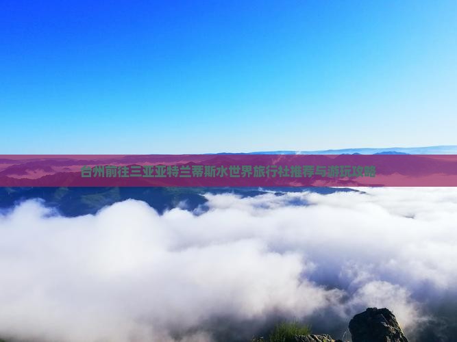 台州前往三亚亚特兰蒂斯水世界旅行社推荐与游玩攻略