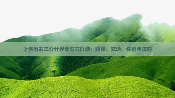 上饶出发三亚分界洲岛六日游：路线、交通、住宿全攻略