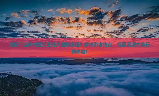 如何打造泰州至三亚湾大型旅游团？解决游客痛点，探索沉浸式旅行新体验！