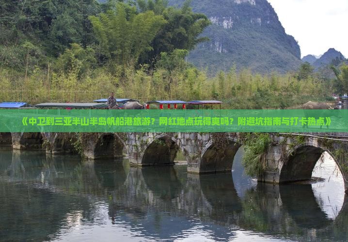 《中卫到三亚半山半岛帆船港旅游？网红地点玩得爽吗？附避坑指南与打卡热点》