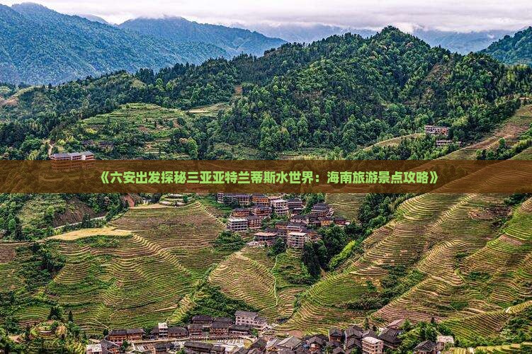 《六安出发探秘三亚亚特兰蒂斯水世界：海南旅游景点攻略》