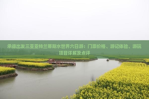 承德出发三亚亚特兰蒂斯水世界六日游：门票价格、游记体验、游玩项目详解及点评
