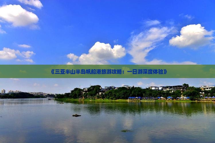 《三亚半山半岛帆船港旅游攻略：一日游深度体验》