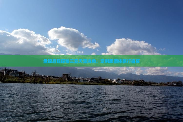 盘锦启程探秘三亚天涯海角，定制版团体旅行盛宴