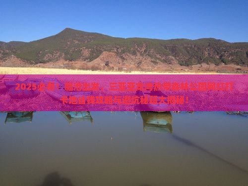 临沧前往三亚亚龙湾热带森林公园旅游网红地点 临沧前往三亚亚龙湾热带森林公园旅游网红地点