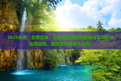 合肥前往三亚亚龙湾国际玫瑰谷旅游打卡点