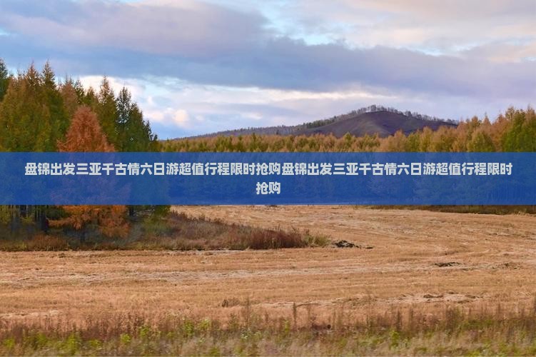 盘锦出发三亚千古情六日游