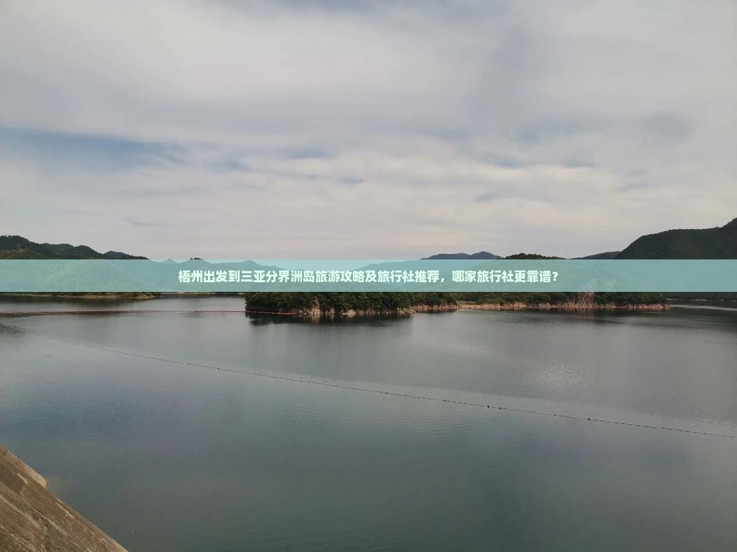 梧州出发到三亚分界洲岛旅游攻略及旅行社推荐，哪家旅行社更靠谱？