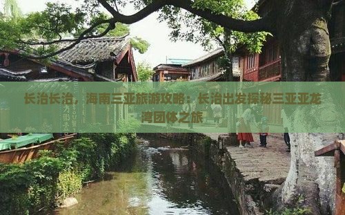 长治长治，海南三亚旅游攻略：长治出发探秘三亚亚龙湾团体之旅