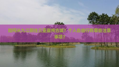 如何从九江前往三亚崖州古城？个人自由行有哪些注意事项？