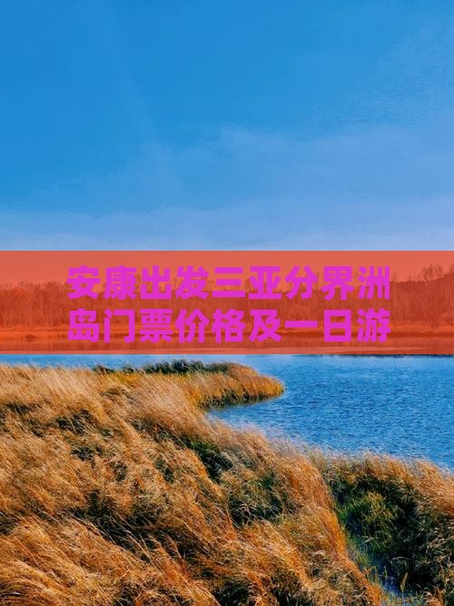 安康出发三亚分界洲岛门票价格及一日游攻略