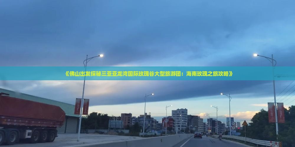 《佛山出发探秘三亚亚龙湾国际玫瑰谷大型旅游团：海南玫瑰之旅攻略》