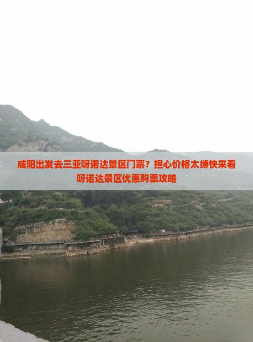 咸阳出发去三亚呀诺达景区门票？担心价格太缚快来看呀诺达景区优惠购票攻略