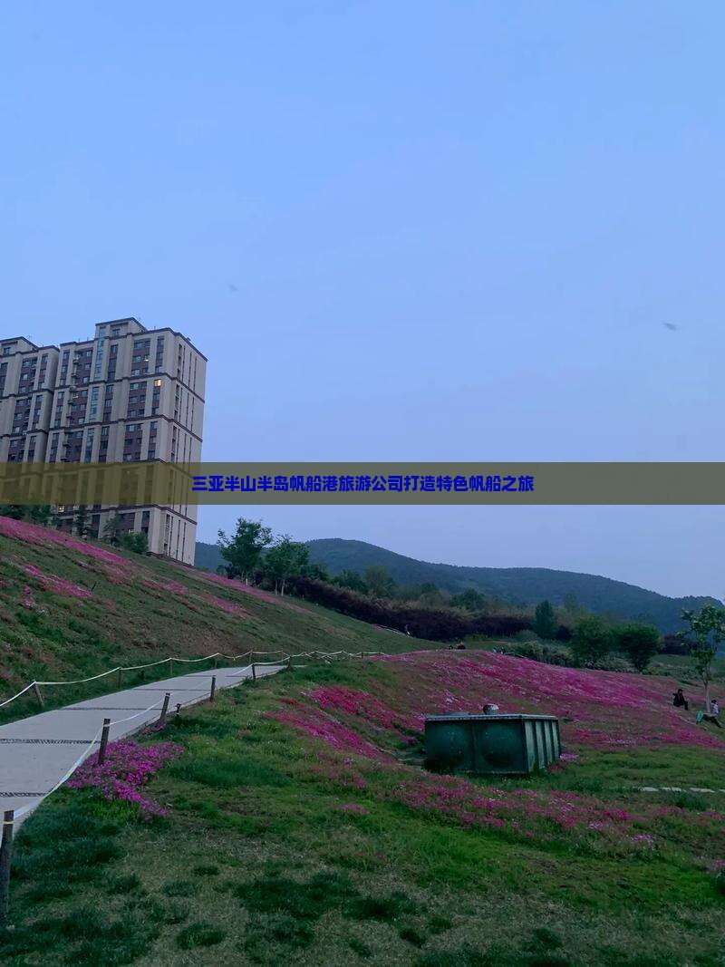 三亚半山半岛帆船港旅游公司打造特色帆船之旅
