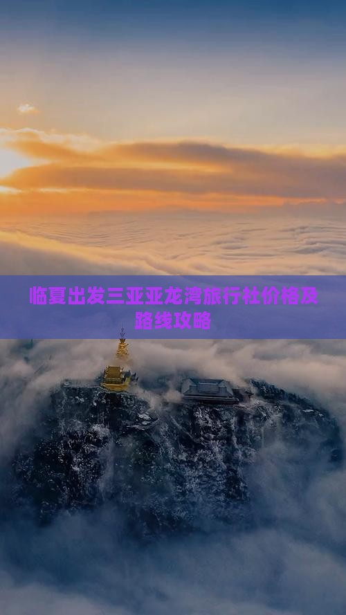 临夏出发三亚亚龙湾旅行社价格及路线攻略