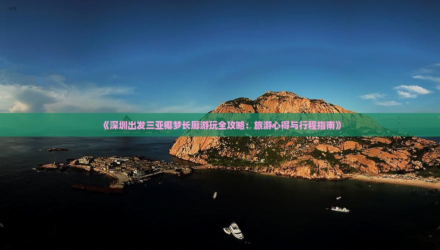 《深圳出发三亚椰梦长廊游玩全攻略：旅游心得与行程指南》