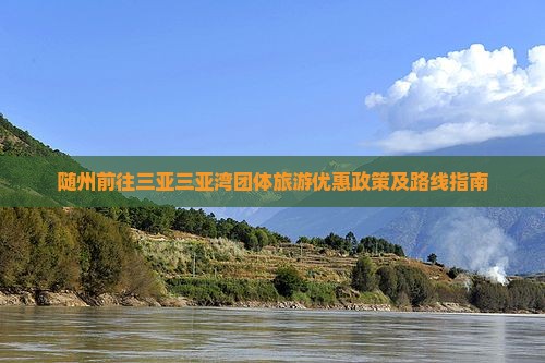 随州前往三亚三亚湾团体旅游优惠政策及路线指南