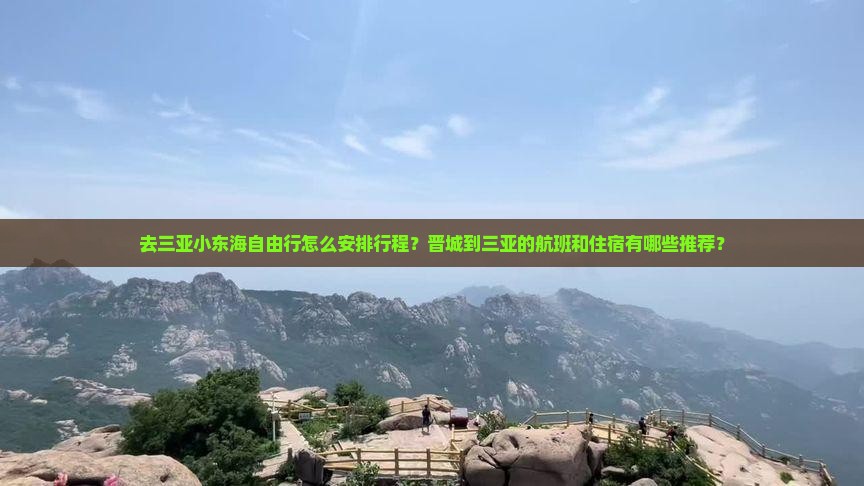 去三亚小东海自由行怎么安排行程？晋城到三亚的航班和住宿有哪些推荐？