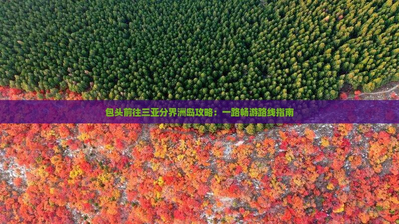 包头前往三亚分界洲岛攻略：一路畅游路线指南