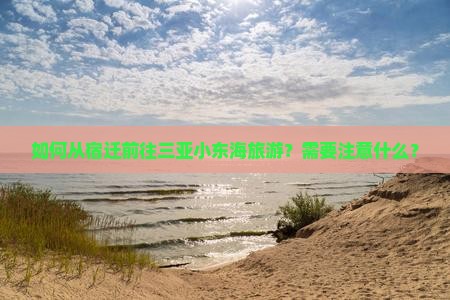 如何从宿迁前往三亚小东海旅游？需要注意什么？