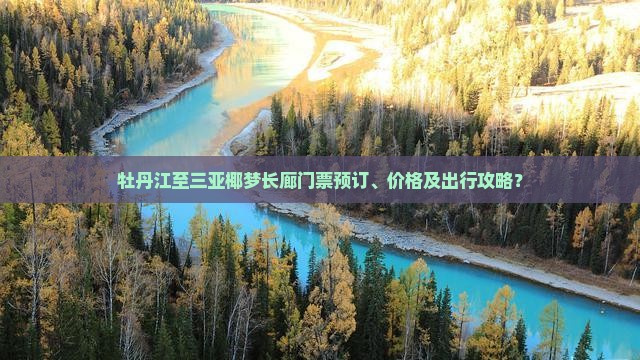 牡丹江至三亚椰梦长廊门票预订、价格及出行攻略？