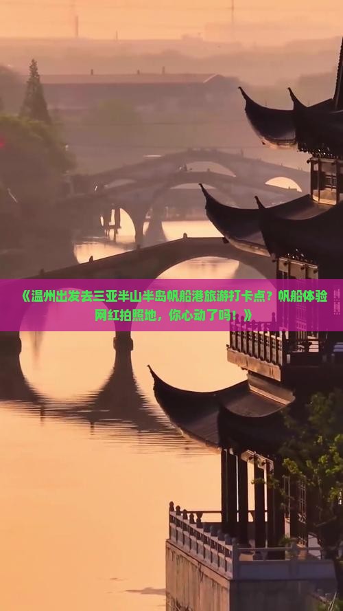 《温州出发去三亚半山半岛帆船港旅游打卡点？帆船体验+网红拍照地，你心动了吗！》